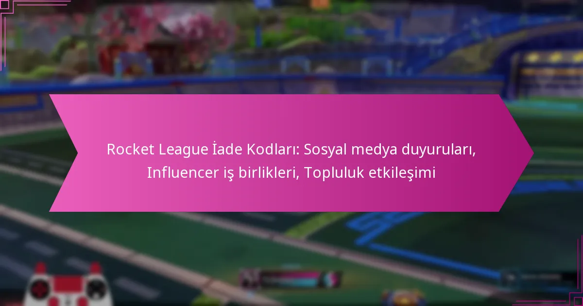 Read more about the article Rocket League İade Kodları: Sosyal medya duyuruları, Influencer iş birlikleri, Topluluk etkileşimi