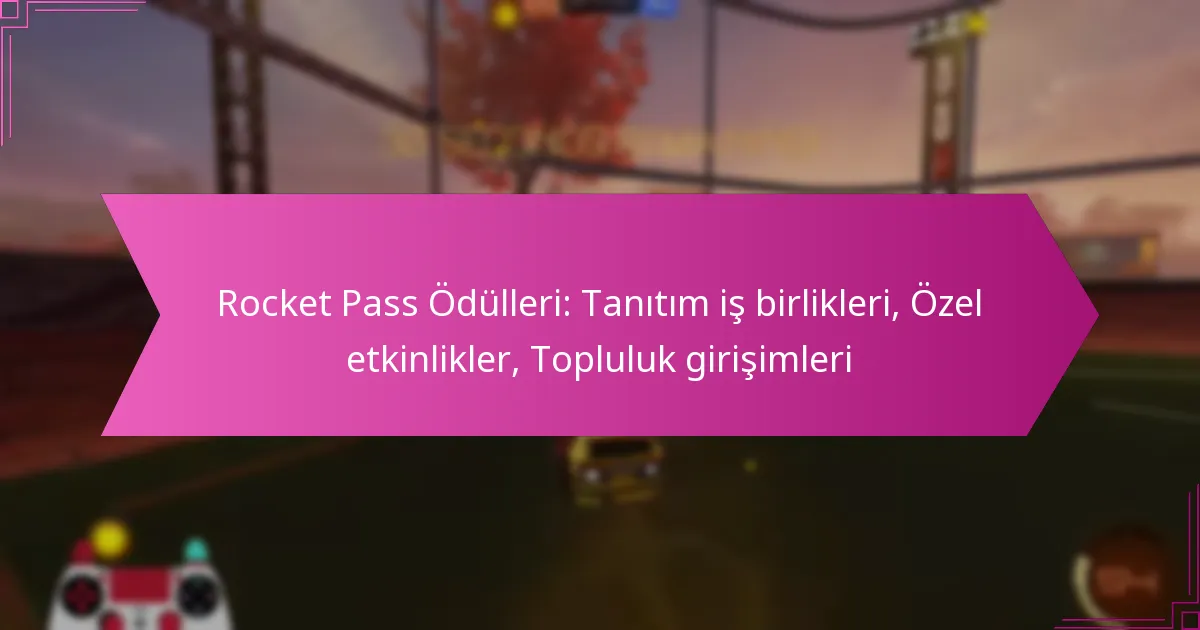 Read more about the article Rocket Pass Ödülleri: Tanıtım iş birlikleri, Özel etkinlikler, Topluluk girişimleri