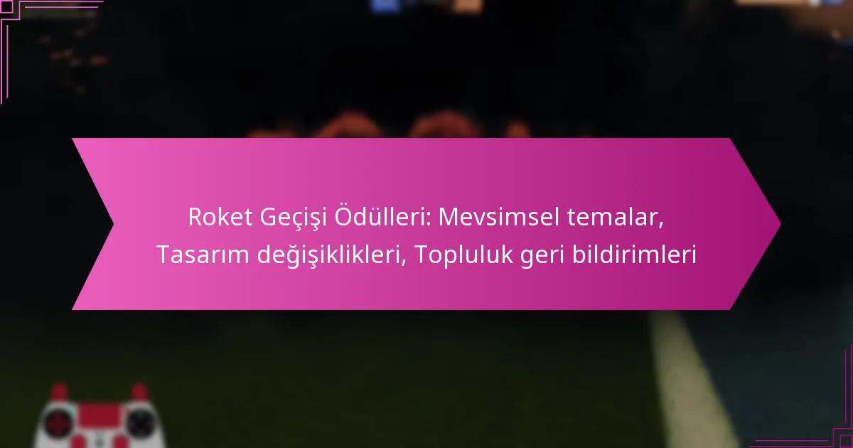 Read more about the article Roket Geçişi Ödülleri: Mevsimsel temalar, Tasarım değişiklikleri, Topluluk geri bildirimleri