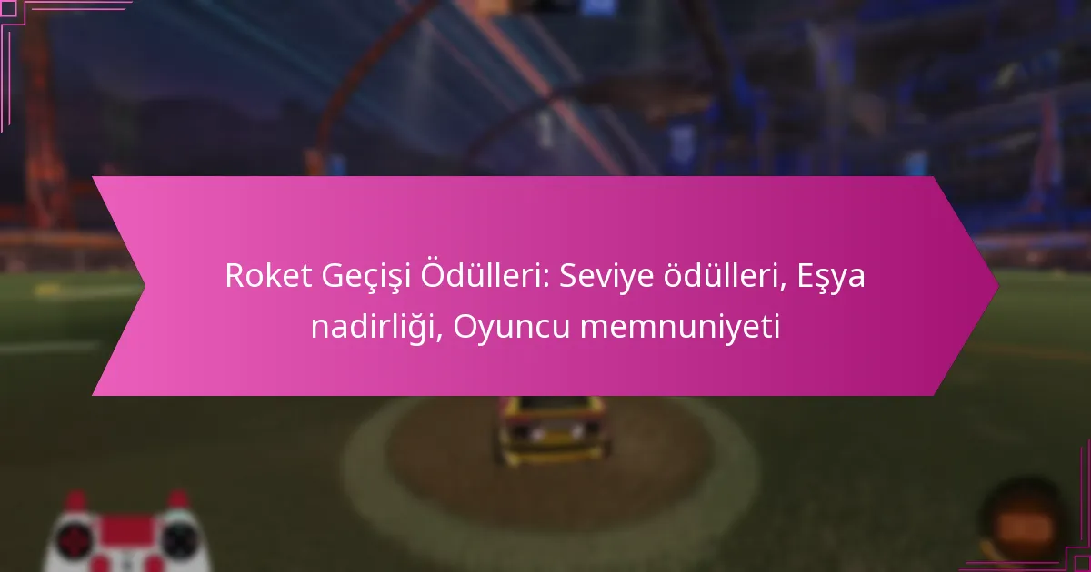 Read more about the article Roket Geçişi Ödülleri: Seviye ödülleri, Eşya nadirliği, Oyuncu memnuniyeti