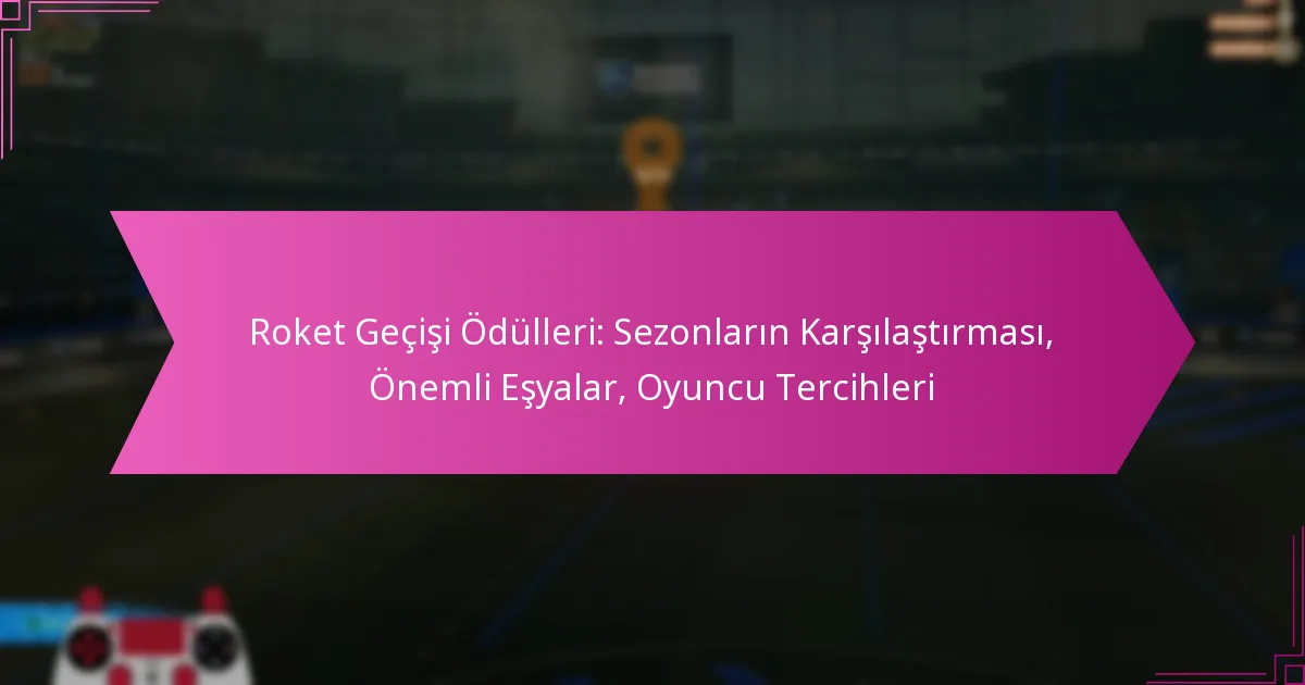 Read more about the article Roket Geçişi Ödülleri: Sezonların Karşılaştırması, Önemli Eşyalar, Oyuncu Tercihleri