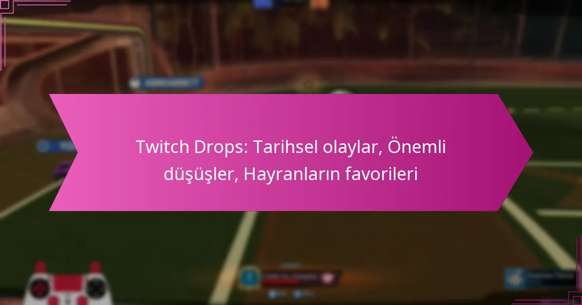 Read more about the article Twitch Drops: Tarihsel olaylar, Önemli düşüşler, Hayranların favorileri