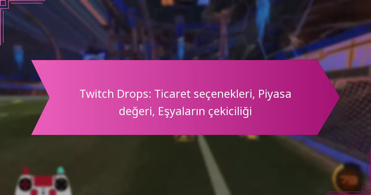 Read more about the article Twitch Drops: Ticaret seçenekleri, Piyasa değeri, Eşyaların çekiciliği