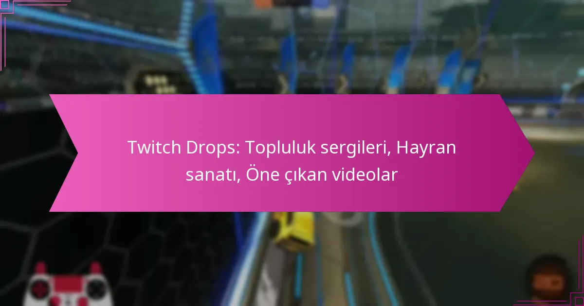 Read more about the article Twitch Drops: Topluluk sergileri, Hayran sanatı, Öne çıkan videolar