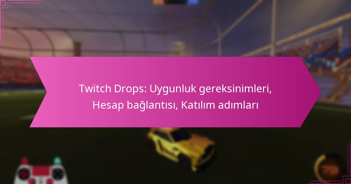 Read more about the article Twitch Drops: Uygunluk gereksinimleri, Hesap bağlantısı, Katılım adımları