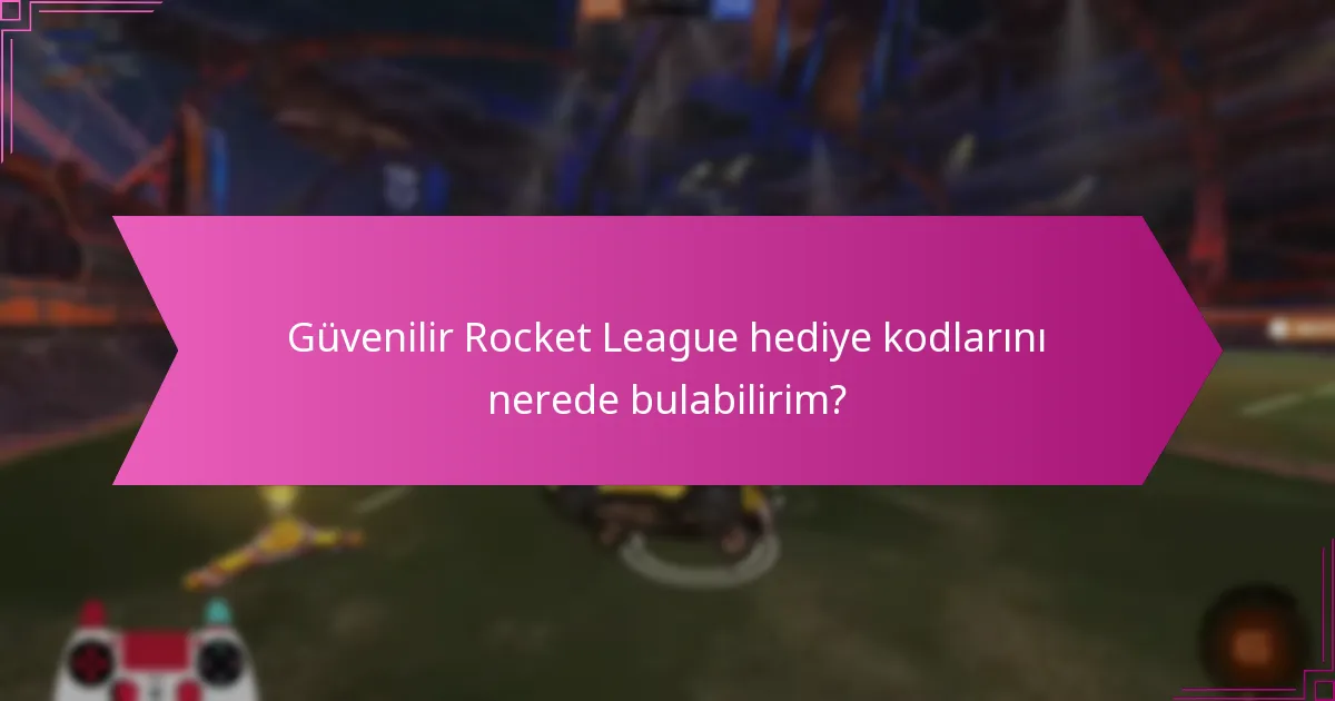 Güvenilir Rocket League hediye kodlarını nerede bulabilirim?