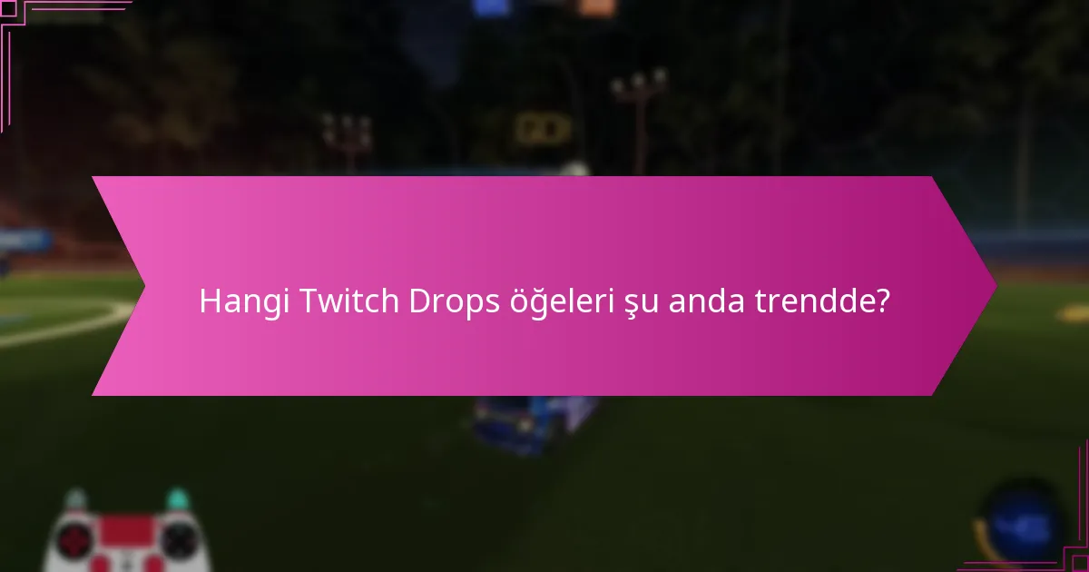 Twitch Drops öğeleri için ticaret seçenekleri nelerdir?