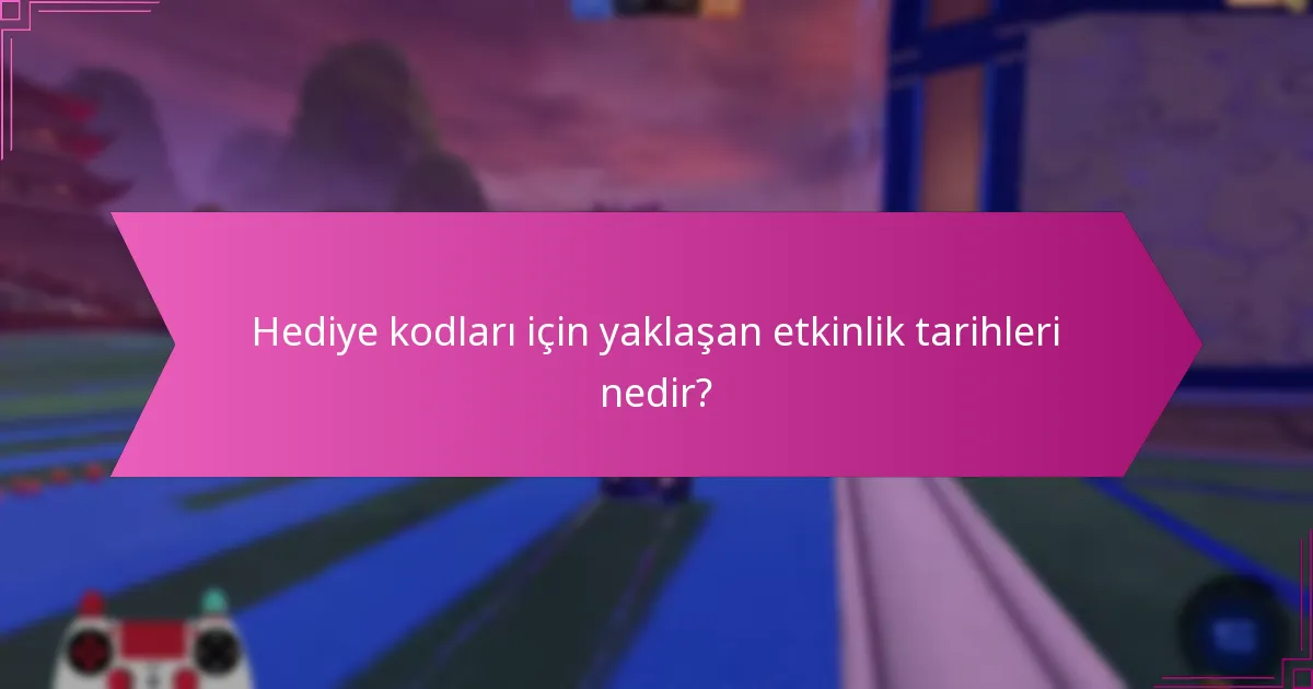 Hediye kodları için yaklaşan etkinlik tarihleri nedir?