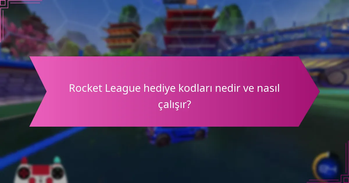 Rocket League hediye kodları hakkında yaygın yanlış anlamalar nelerdir?
