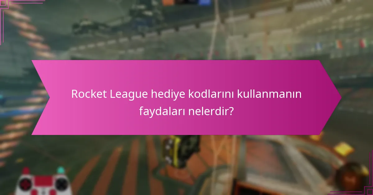 Rocket League hediye kodlarını kullanmanın faydaları nelerdir?