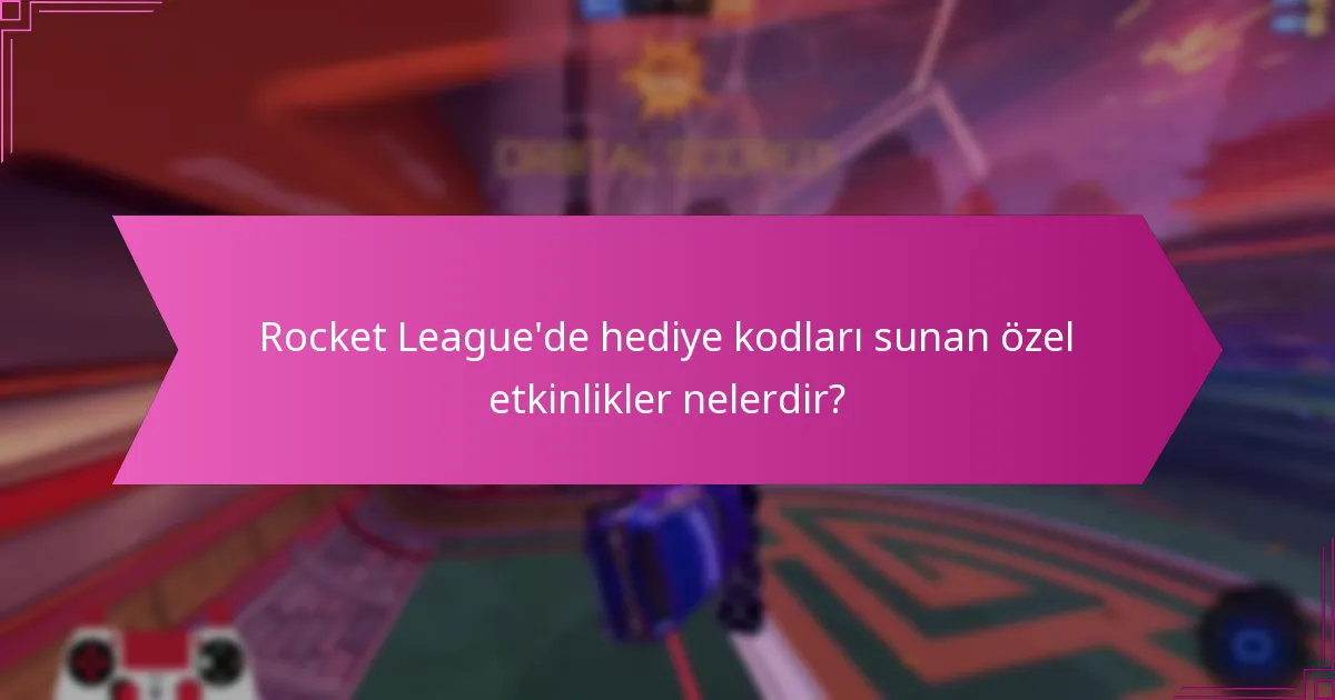 Rocket League’de hediye kodları sunan özel etkinlikler nelerdir?