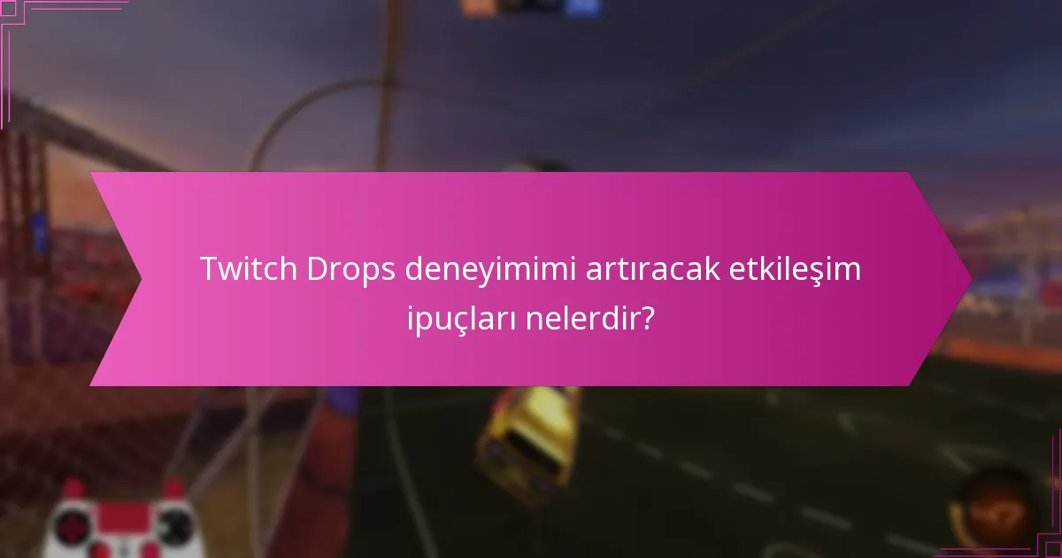 Twitch Drops ödüllerimi nasıl maksimize edebilirim?
