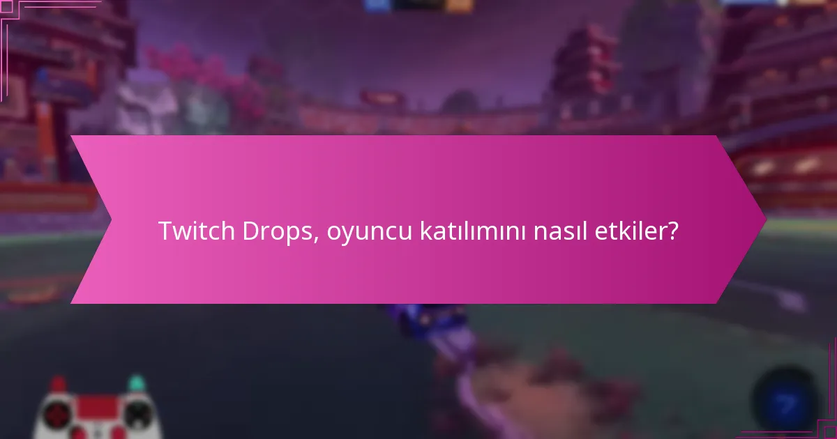 Twitch Drops’un izleyici sayısı üzerindeki etkisi nedir?