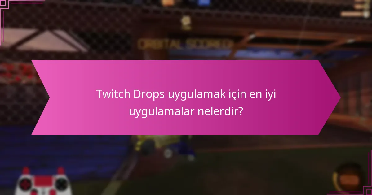 Twitch Drops uygulamak için en iyi uygulamalar nelerdir?